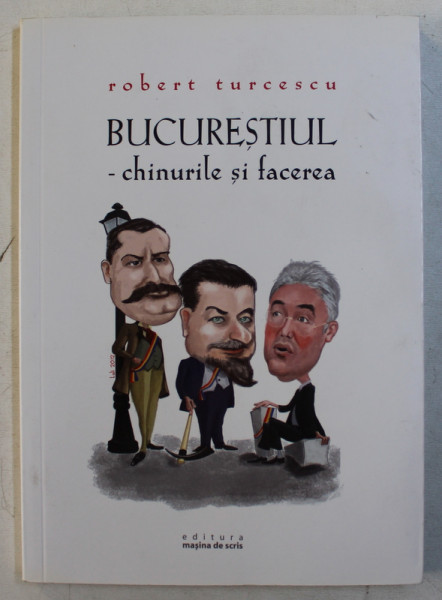 BUCURESTIUL - CHINURILE SI FACEREA de ROBERT TURCESCU , 2012