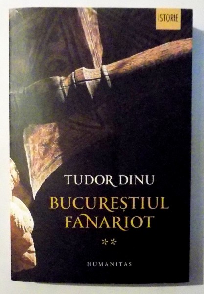 BUCURESTIUL FANARIOT de TUDOR DINU, VOL. II , 2017