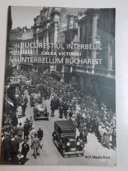 BUCURESTIUL INTERBELIC CALEA VICTORIEI , INTERBELLUM BUCHAREST