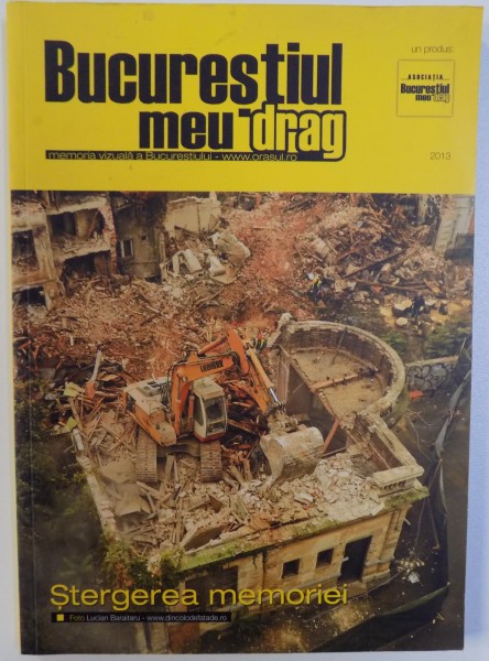 BUCURESTIUL MEU DRAG  - MEMORIA VIZUALA A BUCURESTIULUI , REVISTA , 2013