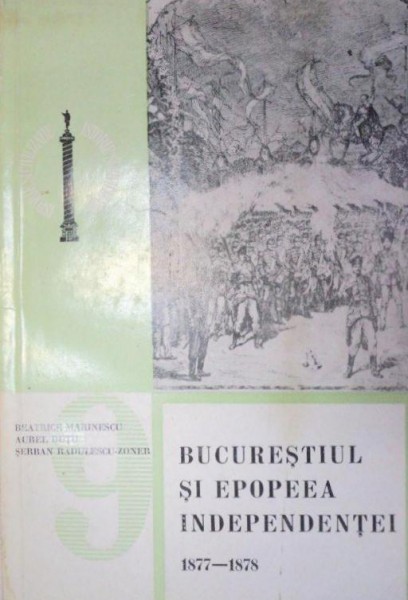 BUCURESTIUL SI EPOPEEA INDEPENDENTEI 1877-1878 - BEATRICE MARINESCU , AUREL DUTU , SERBAN RADULESCU-ZONER  1978