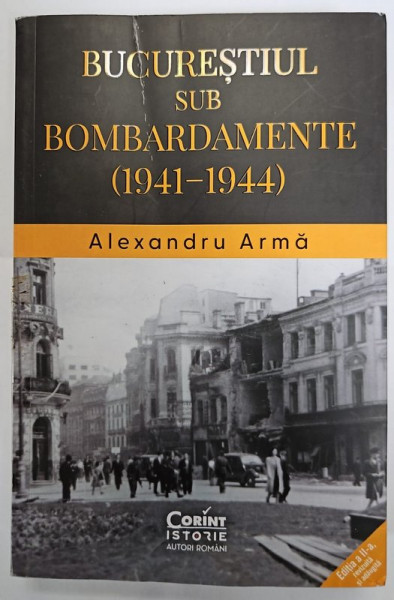 BUCURESTIUL SUB BOMBARDAMENTE ( 1941 -1944 ) de ALEXANDRU ARMA , 2024, COPERTA CU URME DE INDOIRE , COTOR LIPIT CU SCOTCH