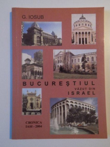 BUCURESTIUL VAZUT DIN ISRAEL de G. IOSUB , 2004