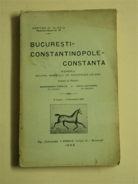 Bucureşti - Constantinopole - Constanţa - Memoriu asupra marşului de rezistenţă călare, Al. Alexiu, Bucureşti, 1908