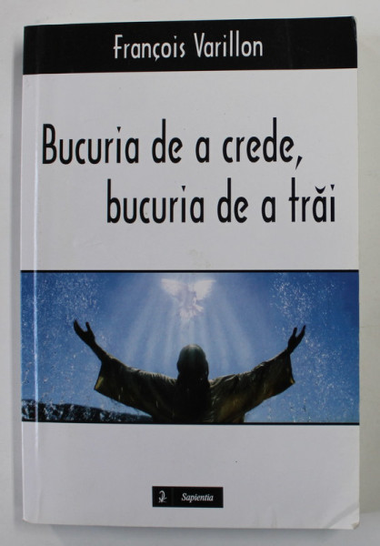 BUCURIA DE A CREDE , BUCURIA DE A TRAI de FRANCOIS VARILLON , 2011