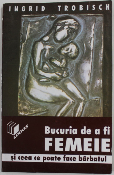 BUCURIA DE A FI FEMEIE SI CEEA CE POATE FACE BARBATUL de INGRID TROBISCH , 1995