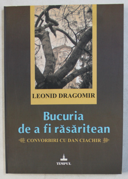 BUCURIA DE A FI RASARITEAN  - LEONID DRAGOMIR , CONVORBIRI cu DAN CIACHIR , 2011 , DEDICATIE *