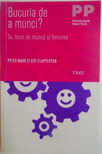 BUCURIA DE A MUNCI ? TU , LOCUL DE MUNCA SI FERICIREA de PETER WARR , GUY CLAPPERTON , 2014