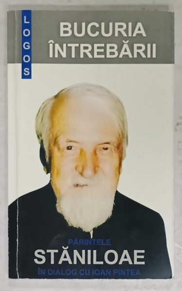 BUCURIA INTREBARII , PARINTELE STANILOAE in dialog cu IOAN PINTEA , 2002