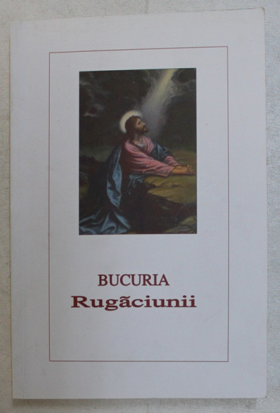 BUCURIA RUGACIUNII , EDITIA A III - A , editie ingrijita de VICTORIA MAN - NICOLAE , 2008