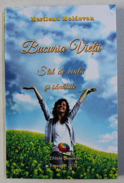 BUCURIA VIETII - STIL DE VIATA SI SANATATE - ELEVARE SPIRITUALA  , METODE TERAPEUTICE de MARILENA MOLDOVAN , 2013