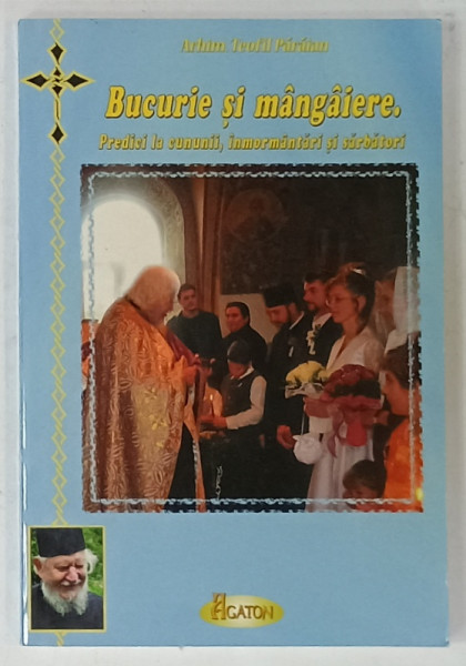 BUCURIE SI MANGAIERE , PREDICI LA CUNUNII , INMORMANTARI SI SARBATORI de ARHIM. TEOFIL PARAIAN , 2012