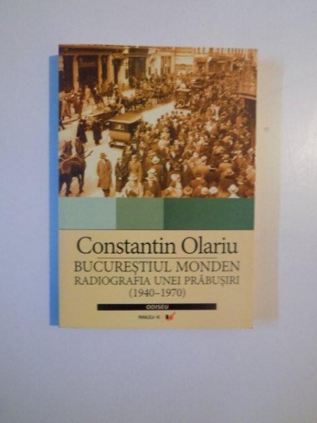 BUCURSTIUL MONDEN , RADIOGRAFIA UNEI PRABUSIRI (1940  - 1970) de CONSTANTIN OLARIU , 2006