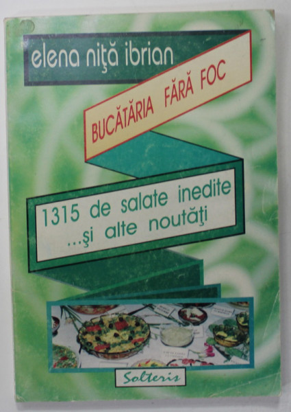 BUCATARIA FARA FOC , 1315 DE SALATE INEDITE ...SI ALTE NOUTATI de ELENA NITA IBRIAN , 1997