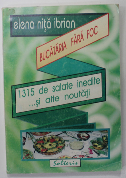 BUCATARIA FARA FOC , 1315 DE SALATE INEDITE ...SI ALTE NOUTATI de ELENA NITA IBRIAN , 1997
