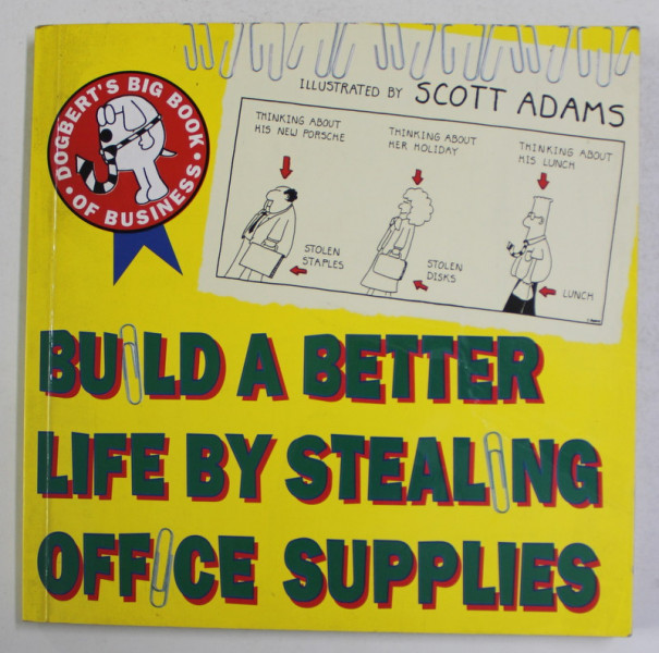 BUILD A BETTER LIFE BY STEALING OFFICE SUPPLIES , illustrated by SCOTT ADAMS , 1991, BENZI DESENATE