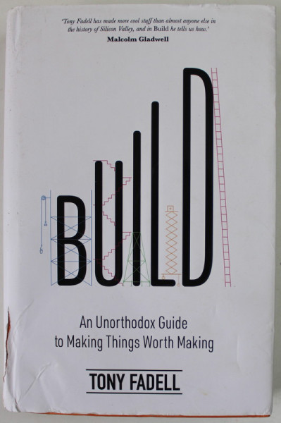 BUILD , AN UNORTHODOX GUIDE TO MAKING THINGS WORTH MAKING by TONY FADELL , 2022,