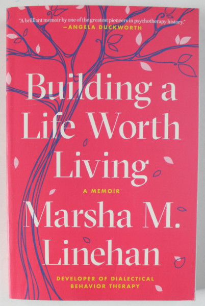 BUILDING A LIFE WORTH , a memoir by MARSHA M. LINEHAN , 2020