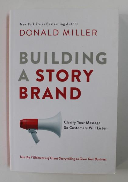 BUILDING A STORY BRAND - CLARIFY YOUR MESSAGE SO CUSTOMERS WILL LISTEN by DOLAND MILLER , 2017