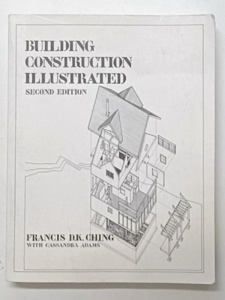 BUILDING CONSTRUCTION ILLUSTRATED , SECOND EDITION by FRANCIS D.K. CHING with CASSANDRA ADAMS , 1991
