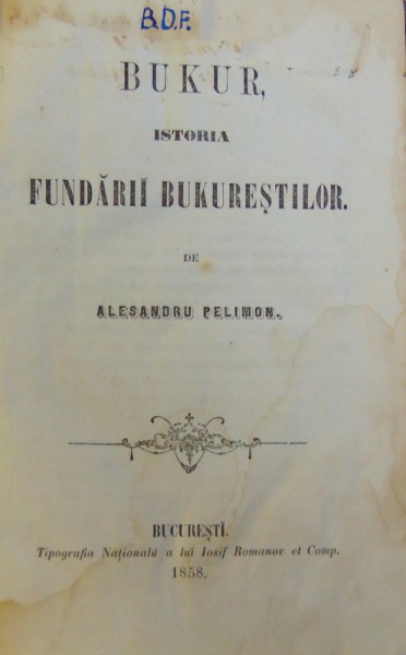 BUKUR, ISTORIA FUNDARII BUKURESTILOR de ALESANDRU PELIMON, 1858