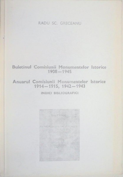 BULETINUL COMISIUNII MONUMENTELOR ISTORICE  1908-1945.ANUARUL COMISIUNII MONUMENTELOR ISTORICE 1914-1915 , 1942-1943 de RADU SC. GRECEANU
