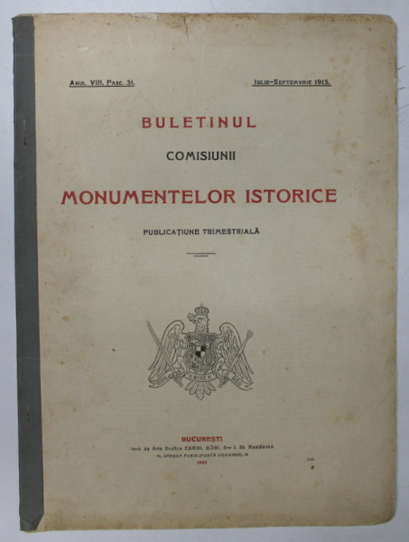 BULETINUL COMISIUNII MONUMENTELOR ISTORICE , PUBLICATIE TRIMESTRIALA , ANUL VIII , FASC. 31 , IULIE - SEPTEMBRIE 1915 , 1915 *COTOR REFACUT