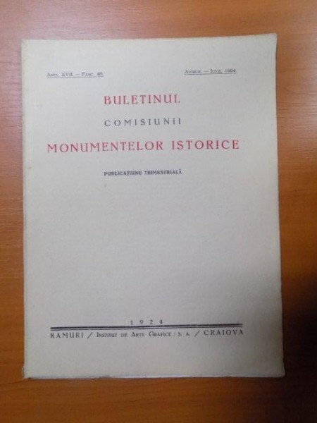 BULETINUL COMISIUNII MONUMENTELOR ISTORICE , PUBLICATIE TRIMESTRIALA , ANUL XVII , FASCICOLA 40 , APRILIE-IUNIE , Bucuresti 1924