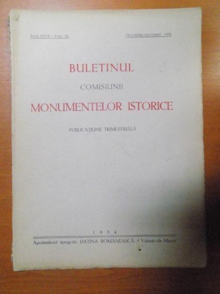 BULETINUL COMISIUNII MONUMENTELOR ISTORICE , PUBLICATIE TRIMESTRIALA , ANUL XXVII , FASCICOLA 82 , OCTOMBRE-DECEMBRE , Bucuresti 1934