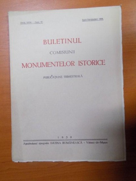 BULETINUL COMISIUNII MONUMENTELOR ISTORICE , PUBLICATIE TRIMESTRIALA , ANUL XXXI , FASCICOLA 97 , IULIE-SEPTEMBRIE , Bucuresti 1938