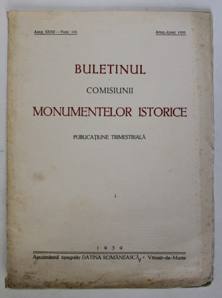 BULETINUL COMISIUNII MONUMENTELOR ISTORICE , PUBLICATIE TRIMESTRIALA , ANUL XXXII , FASCICOLA 100 , APRILIE-IUNIE , Bucuresti 1939 * PREZINTA HALOURI DE APA