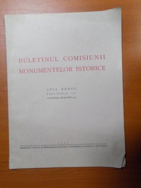 BULETINUL COMISIUNII MONUMENTELOR ISTORICE , PUBLICATIE TRIMESTRIALA , ANUL XXXIII , FASCICOLA 106 , OCTOMBRIE-DECEMVRIE , Bucuresti 1940