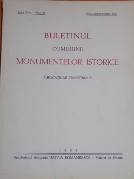BULETINUL COMISIUNII MONUMENTELOR ISTORICE , PUBLICATIE TRIMESTRIALA , ANUL XXXL , FASCICOLA 98 0, OCTOMBRE-DECEMBRE , Bucuresti 1938