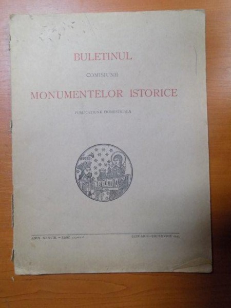 BULETINUL COMISIUNII MONUMENTELOR ISTORICE , PUBLICATIE TRIMESTRIALA , ANUL XXXVIII , FASCICOLA 123-126 , IANUARIE-DECEMVRIE , Bucuresti 1945