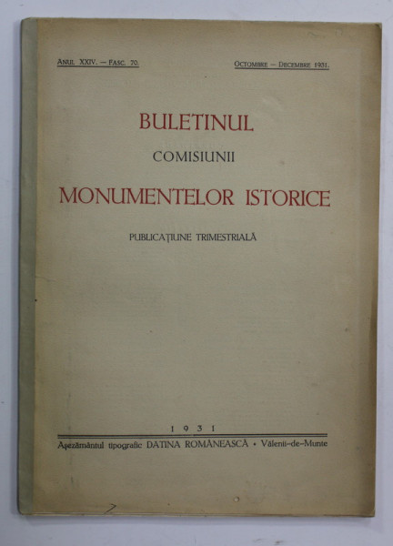 BULETINUL COMISIUNII MONUMENTELOR ISTORICE - PUBLICATIUNE TRIMESTRIALA , ANUL XXIV , , FASC. 70 , OCT . - DEC. 1931