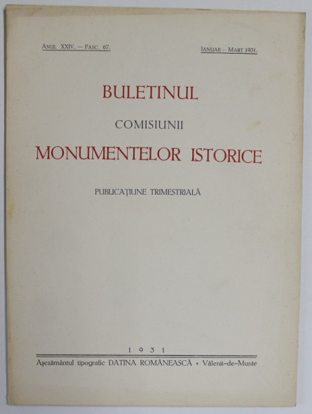 BULETINUL COMISIUNII MONUMENTELOR ISTORICE , PUBLICATIUNE TRIMESTRIALA , ANUL XXIV , FASCICULA 67 , IANUAR. - MART. , 1931