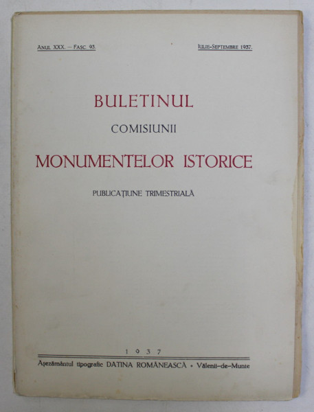 BULETINUL COMISIUNII MONUMENTELOR ISTORICE  - PUBLICATIUNE TRIMESTRIALA , ANUL XXX , FASC. 93 , IULIE - SEPTEMBRIE  , 1937