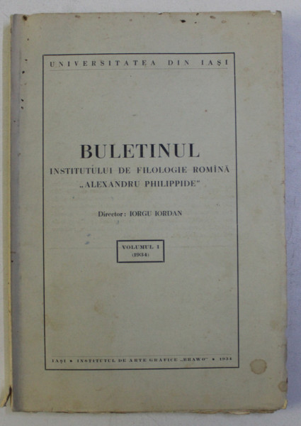 BULETINUL INSTITUTULUI DE FILOLOGIE ROMANA ' ALEXANDRU PHILIPPIDE ' , director IORGU IORDAN , VOLUMUL I , 1934