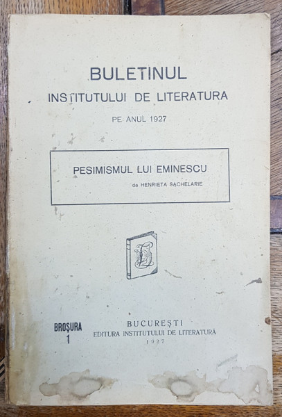 BULETINUL INSTITUTULUI DE LITERATURA PE ANUL 1927: PESIMISMUL LUI EMINESCU de HENRIETA SACHELARIE