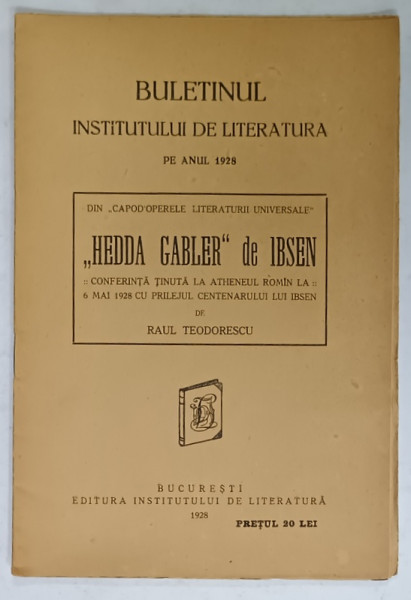 BULETINUL INSTITUTULUI DE LITERATURA PE ANUL 1928 ,  SUBIECT : ' HEDDA GABLER ' de IBSEN , conferinta tinuta de RAUL TEODORESCU , 1928