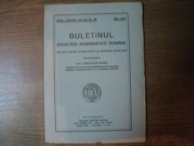 BULETINUL SOCIETATII NUMISMATICE ROMANE  , ANUL XXXVIII - XLI , NR. 92 - 95 . 1944 - 1947 , Bucuresti 1947