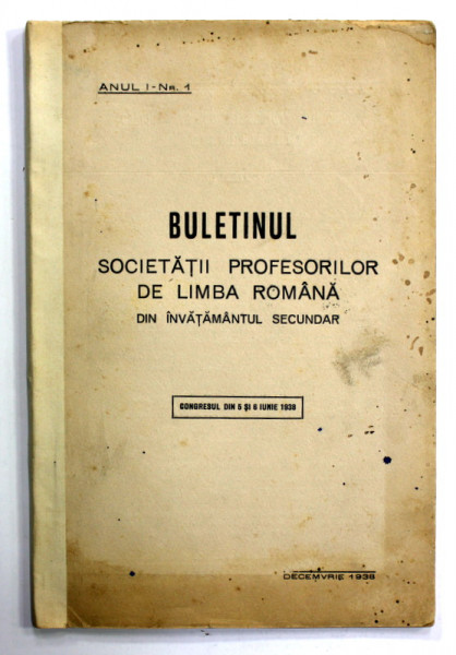 BULETINUL SOCIETATII PROFESORILOR DE LIMBA ROMANA DIN INVATAMANTUL SECUNDAR , ANUL   I  , NR. 1 , DECEMBRIE , 1938