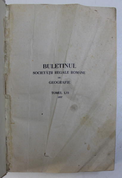 BULETINUL SOCIETATII REGALE ROMANE DE GEOGRAFIE, TOMUL LVI, 1937