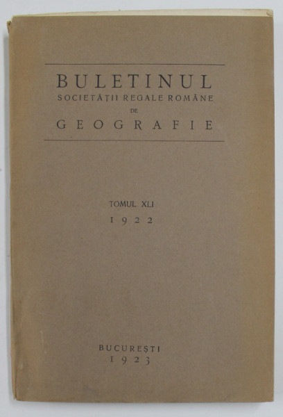 BULETINUL SOCIETATII REGALE ROMANE DE GEOGRAFIE , TOMUL XLI , 1922