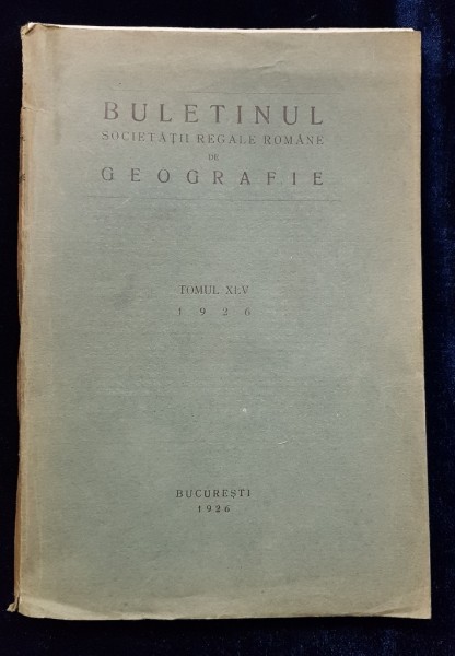 BULETINUL SOCIETATII REGALE ROMANE DE GEOGRAFIE, TOMUL XLV  1926
