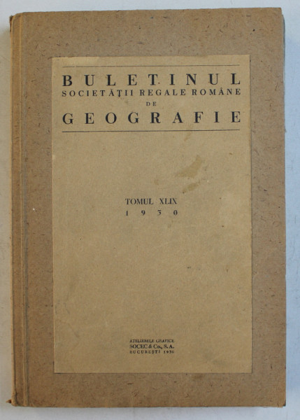 BULETINUL SOCIETATII REGALE ROMANE DE GEOGRAFIE.TOMUL XLIX  1930 * PREZINTA SUBLINIERI CU MARKER PE UNA DINTRE PAGINI