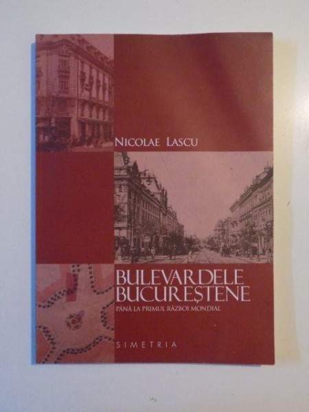 BULEVARDELE BUCURESTENE PANA LA PRIMUL RAZBOI MONDIAL de NICOLAE LASCU  , 2011