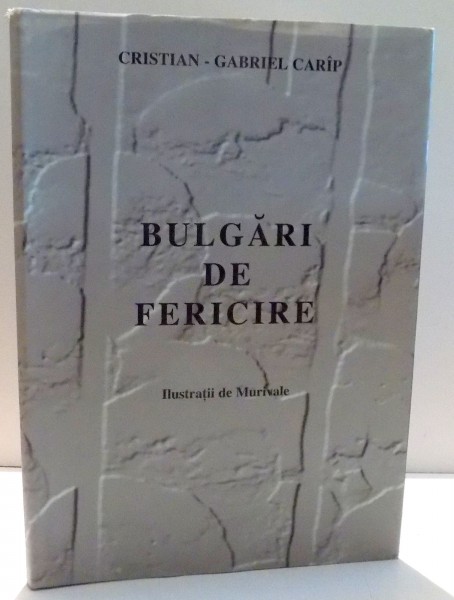 BULGARI DE FERICIRE de CRISTIAN GABRIEL CARIP , ILUSTRATII de MURIVALE , 2002