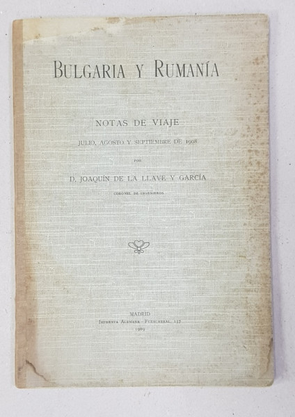 BULGARIA Y RUMANIA  - NOTAS DE VIAJE por D. JOAQUIN DE LA LLAVE Y GARCIA , 1909 , DEDICATIE*