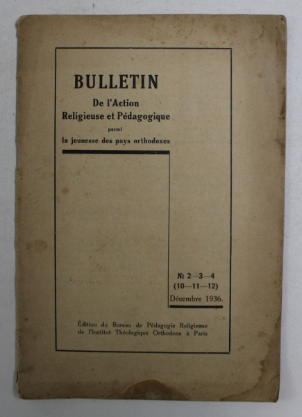 BULLETIN DE L 'ACTION RELIGIEUSE ET PEDAGOGIQUE PARMI  LA JEUNESSE DES PAYS ORTHODOXES , NR. 2 -3 - 4 , DECEMBRE 1936